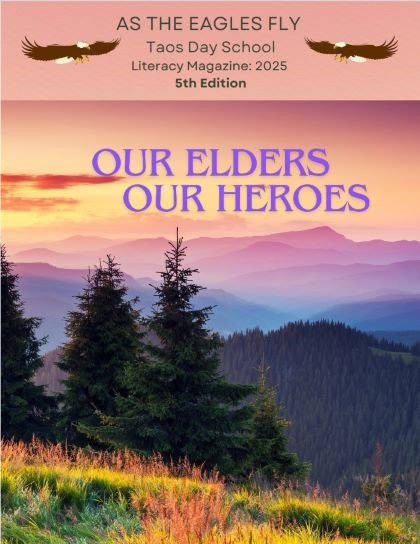 As The Eagles Fly Our Heros Taos Day School Literary Magazine 2025 - 5th Edition